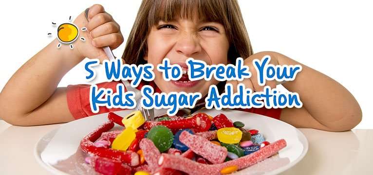 5 Ways To Break Your Kids Sugar Addiction