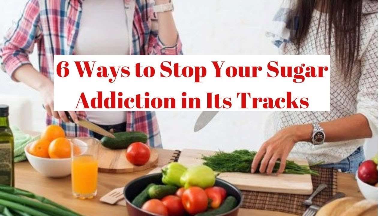 6 Ways to Stop Your Sugar Addiction in Its Tracks