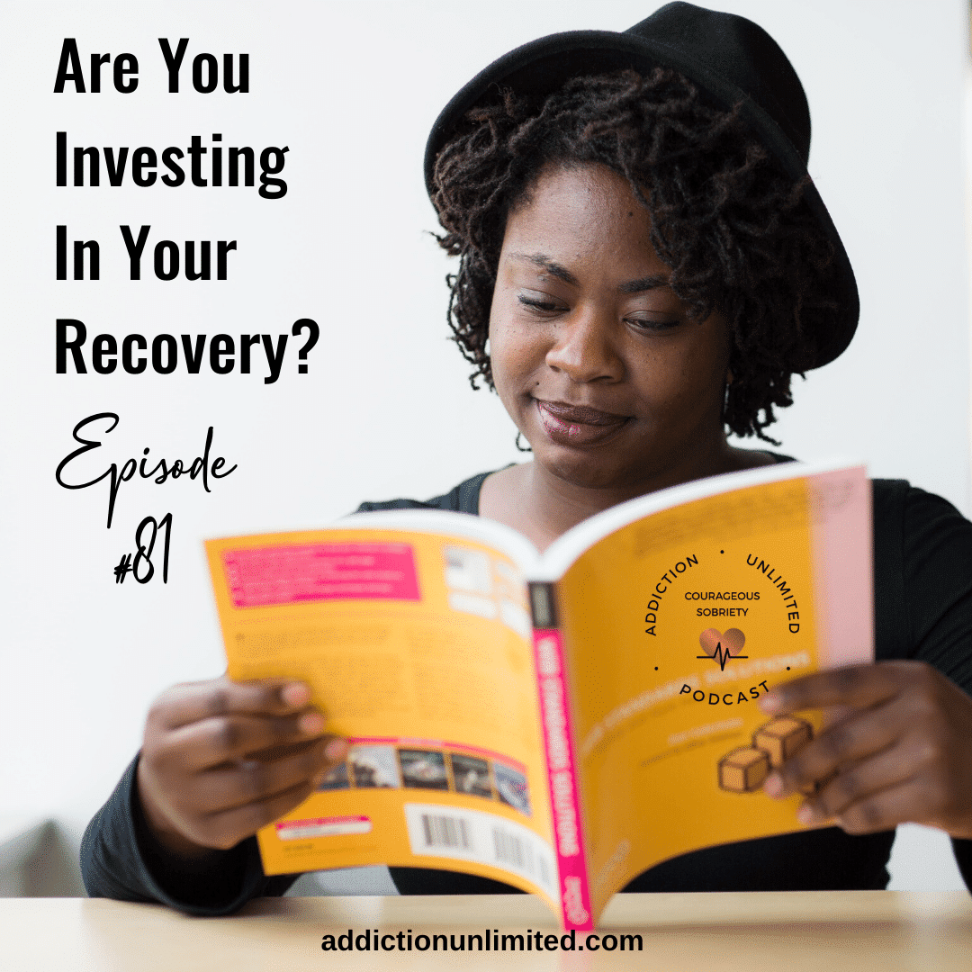 Are You Investing In Your Recovery?  Addiction Unlimited Podcast