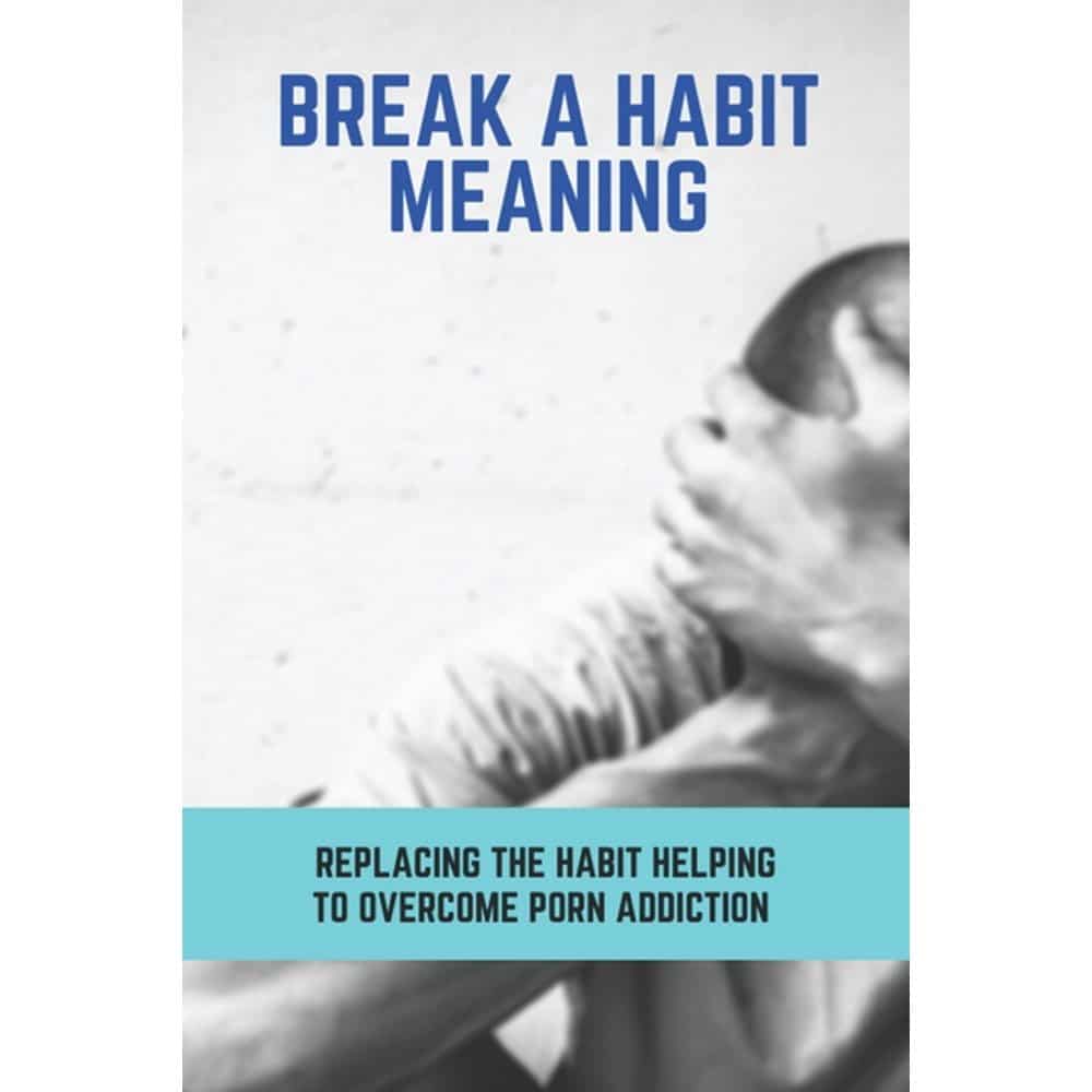 Break A Habit Meaning: Replacing The Habit: Helping To Overcome Porn ...