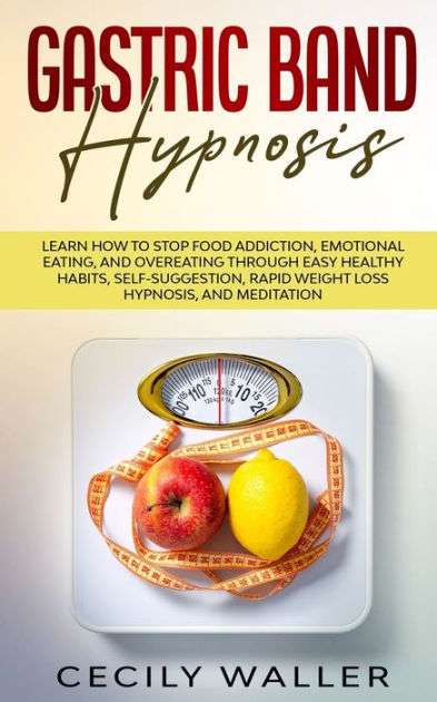 Gastric Band Hypnosis: Learn How to Stop Food Addiction, Emotional ...