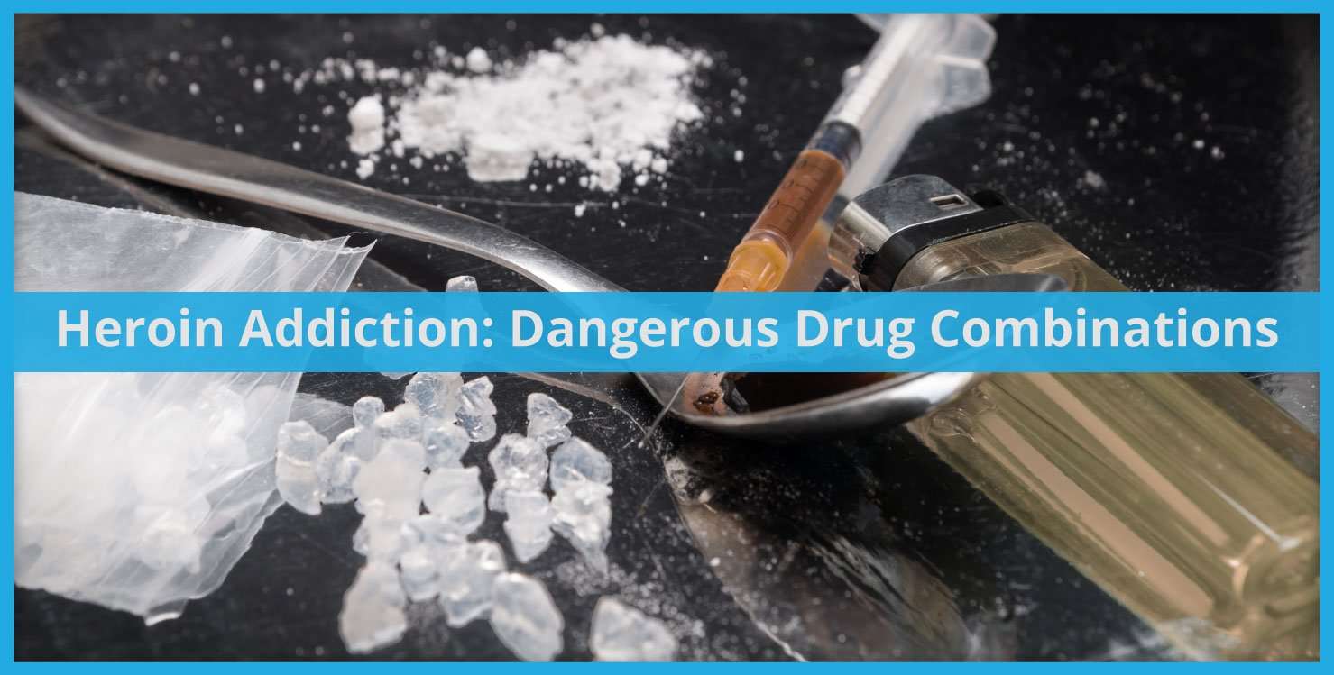 Heroin Addiction: Dangerous Drug Combinations