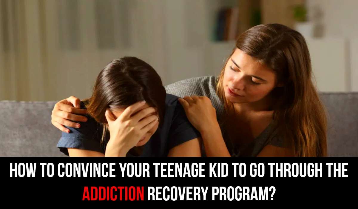 How to Convince your Teenage Kid to go Through the Addiction Recovery ...