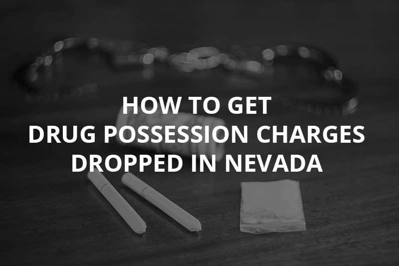How to Get Drug Possession Charges Dropped in Nevada