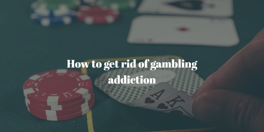How to Get Rid of Gambling Addiction