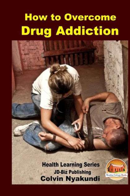 How to Overcome Drug Addiction by John Davidson, Colvin Nyakundi ...