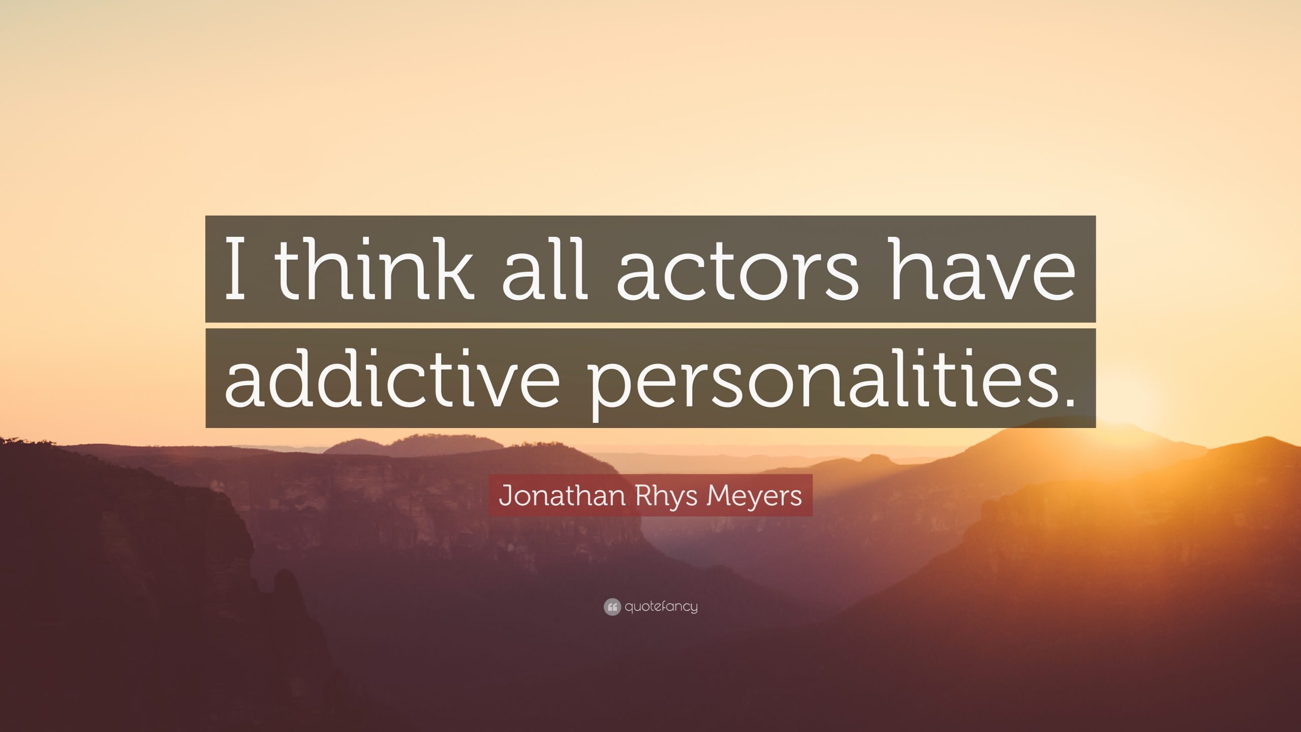Jonathan Rhys Meyers Quote: I think all actors have addictive ...