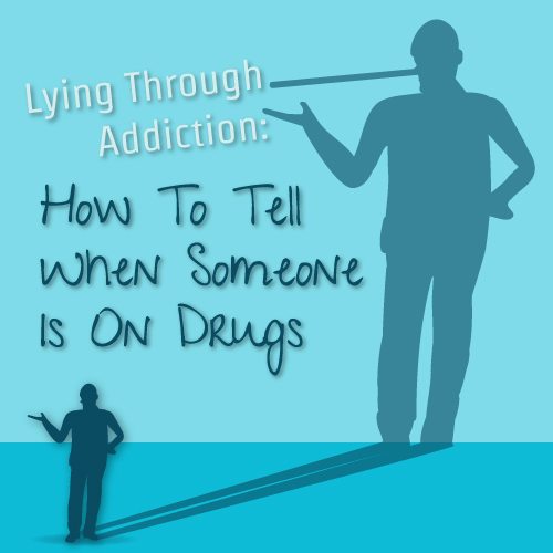 Lying Through Addiction: How To Tell When Someone Is On Drugs