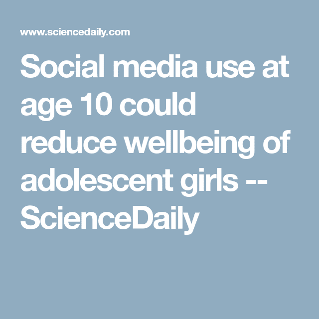 Social media use at age 10 could reduce wellbeing of adolescent girls ...