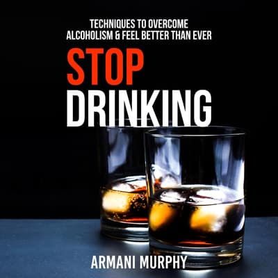 Stop Drinking: Techniques to Overcome Alcoholism &  Feel Better Than ...