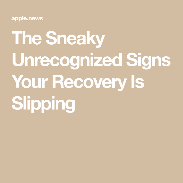 The Sneaky Unrecognized Signs Your Recovery Is Slipping â Workit Health ...