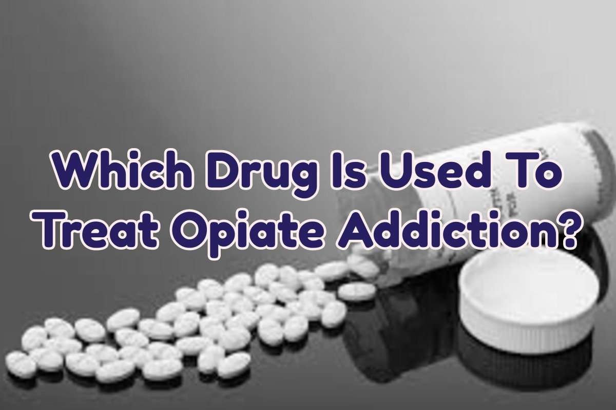 Which Drug Is Used To Treat Opiate Addiction?